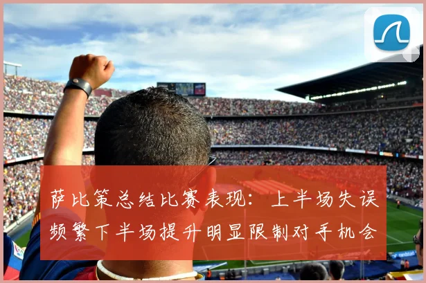 萨比策总结比赛表现：上半场失误频繁下半场提升明显限制对手机会