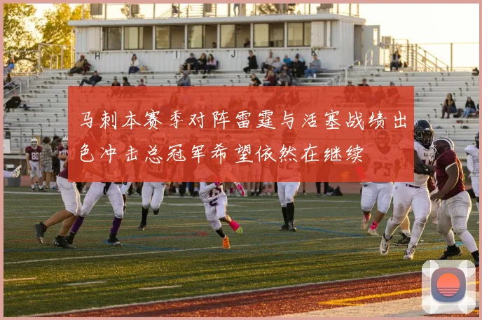 马刺本赛季对阵雷霆与活塞战绩出色冲击总冠军希望依然在继续