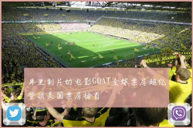 库里制片的电影GOAT全球票房超亿登顶美国票房榜首