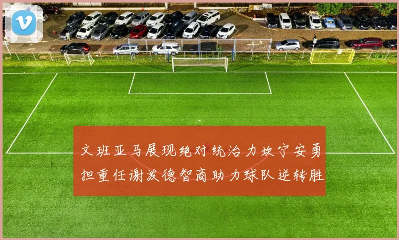 文班亚马展现绝对统治力坎宁安勇担重任谢泼德智商助力球队逆转胜利